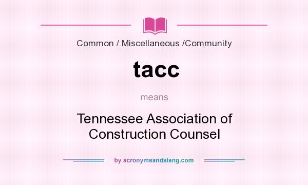 What does tacc mean? It stands for Tennessee Association of Construction Counsel