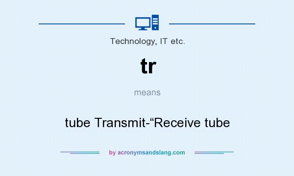What does tr mean? It stands for tube Transmit-“Receive tube