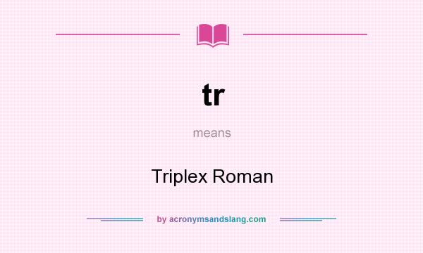 What does tr mean? It stands for Triplex Roman