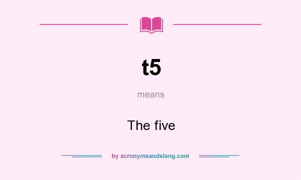 What does t5 mean? It stands for The five