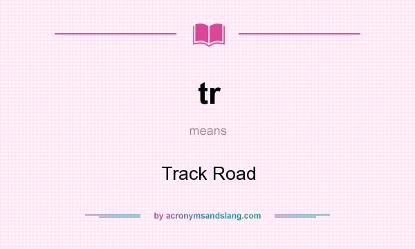 What does tr mean? It stands for Track Road