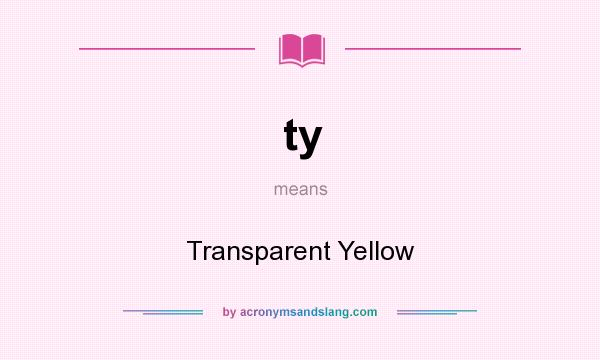 What does ty mean? It stands for Transparent Yellow
