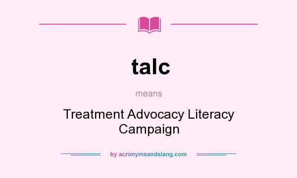 What does talc mean? It stands for Treatment Advocacy Literacy Campaign