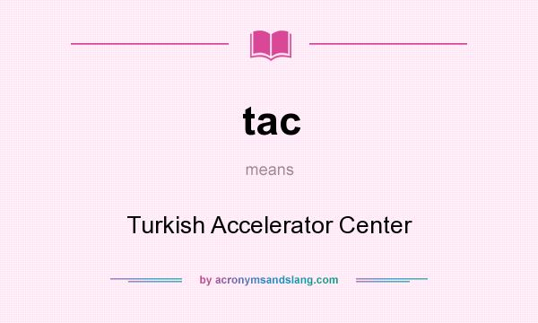 What does tac mean? It stands for Turkish Accelerator Center