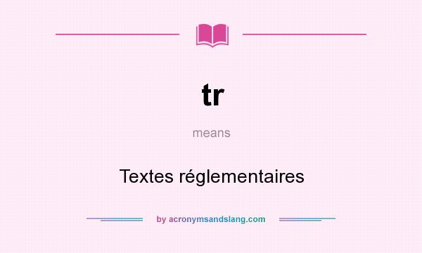 What does tr mean? It stands for Textes réglementaires