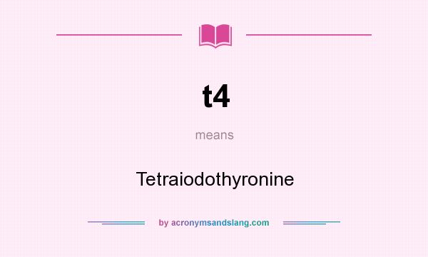 What does t4 mean? It stands for Tetraiodothyronine
