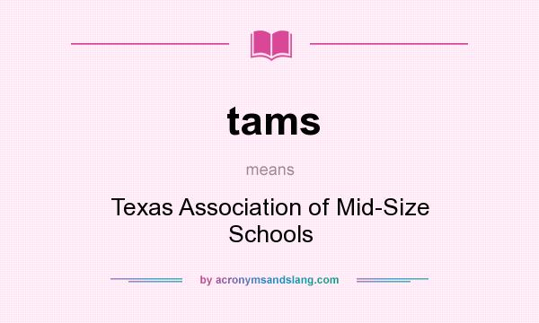 What does tams mean? It stands for Texas Association of Mid-Size Schools
