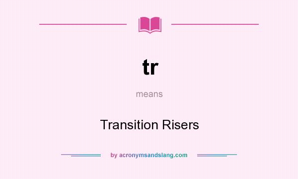 What does tr mean? It stands for Transition Risers