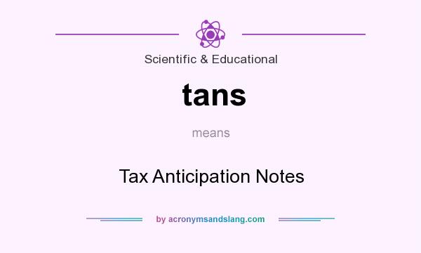 What does tans mean? It stands for Tax Anticipation Notes