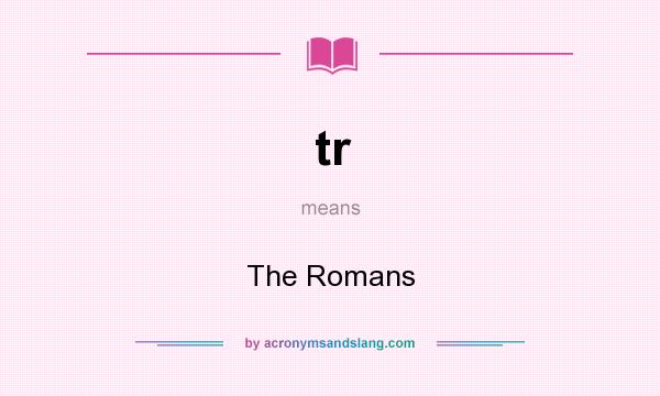 What does tr mean? It stands for The Romans