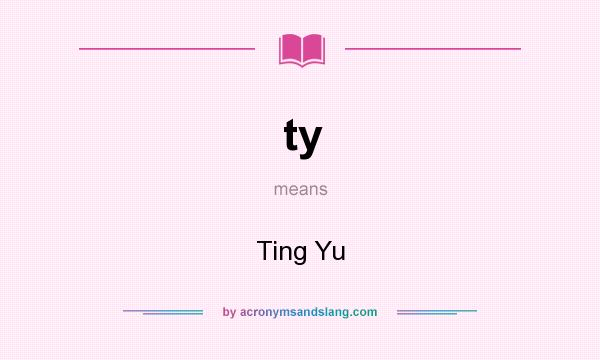 What does ty mean? It stands for Ting Yu