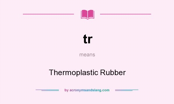 What does tr mean? It stands for Thermoplastic Rubber