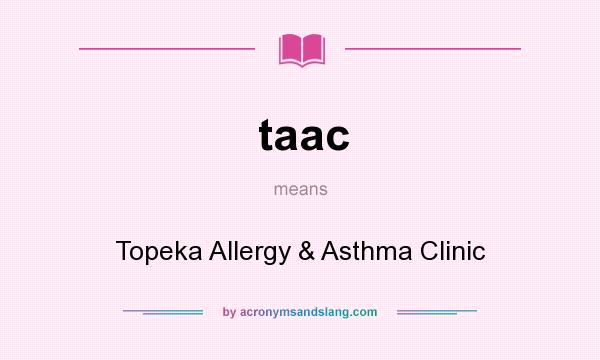 What does taac mean? It stands for Topeka Allergy & Asthma Clinic