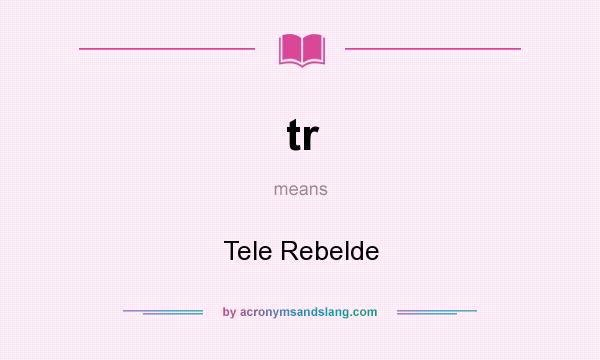 What does tr mean? It stands for Tele Rebelde
