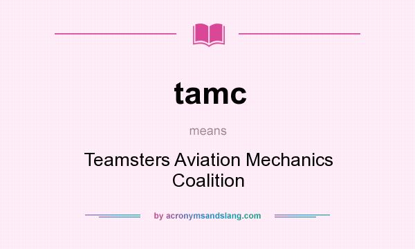 What does tamc mean? It stands for Teamsters Aviation Mechanics Coalition
