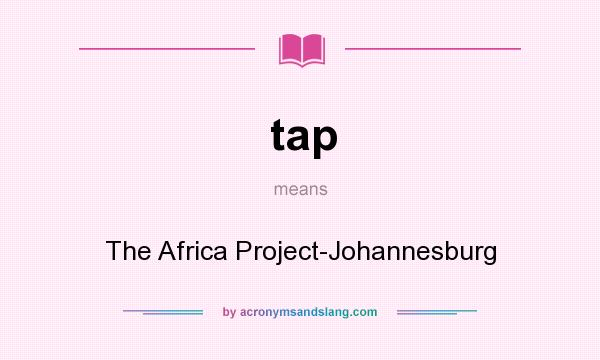 What does tap mean? It stands for The Africa Project-Johannesburg