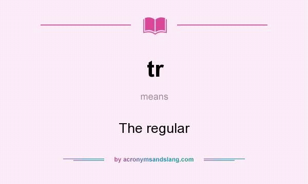 What does tr mean? It stands for The regular