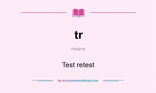 What does tr mean? It stands for Test retest