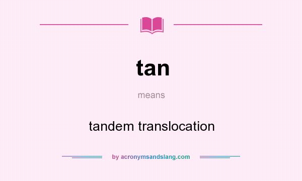 What does tan mean? It stands for tandem translocation