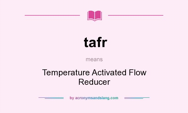 What does tafr mean? It stands for Temperature Activated Flow Reducer