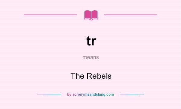 What does tr mean? It stands for The Rebels