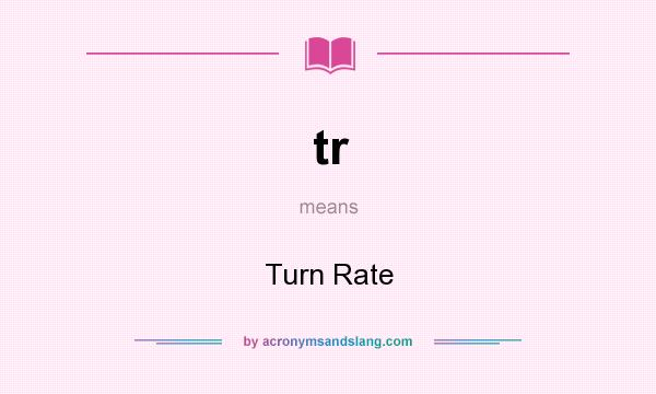 What does tr mean? It stands for Turn Rate