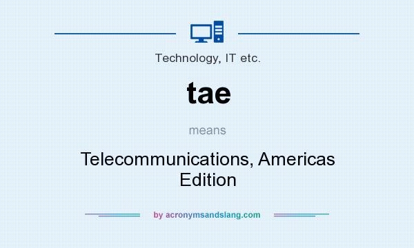 What does tae mean? It stands for Telecommunications, Americas Edition