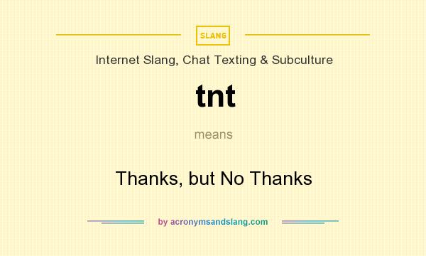 What does tnt mean? It stands for Thanks, but No Thanks