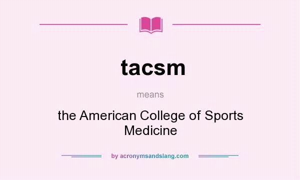 What does tacsm mean? It stands for the American College of Sports Medicine