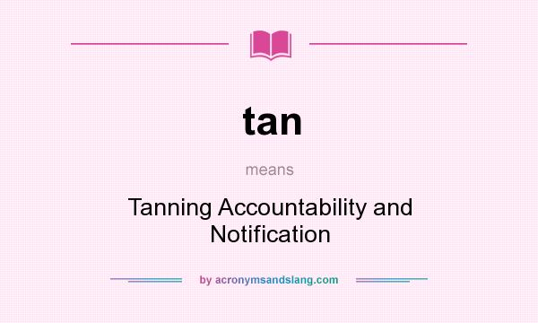 What does tan mean? It stands for Tanning Accountability and Notification