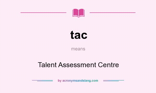 What does tac mean? It stands for Talent Assessment Centre
