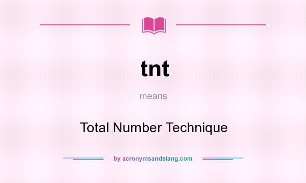 What does tnt mean? It stands for Total Number Technique