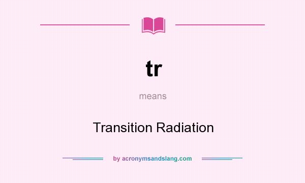 What does tr mean? It stands for Transition Radiation