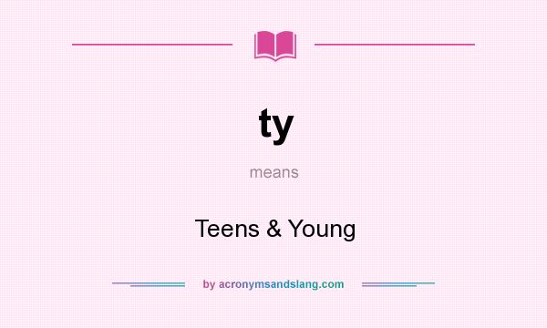 What does ty mean? It stands for Teens & Young