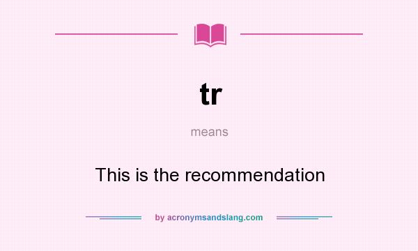 What does tr mean? It stands for This is the recommendation
