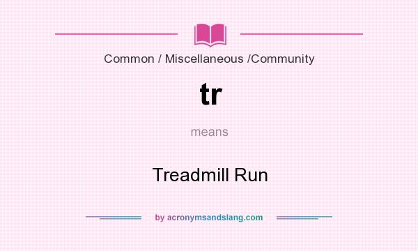 What does tr mean? It stands for Treadmill Run