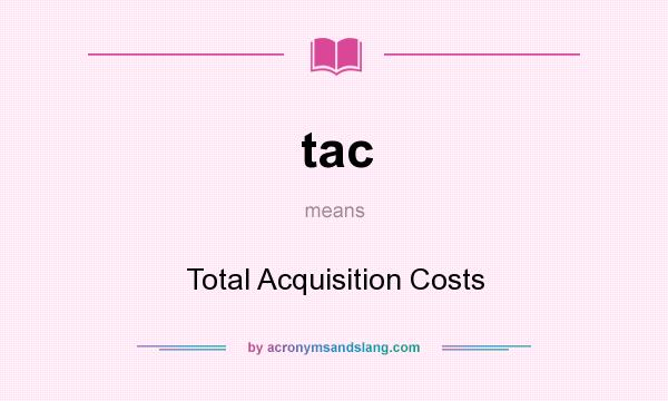 What does tac mean? It stands for Total Acquisition Costs