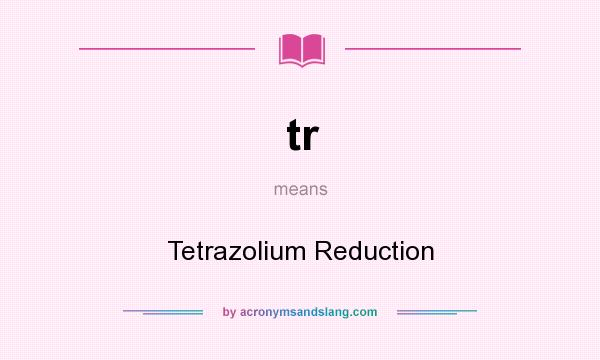 What does tr mean? It stands for Tetrazolium Reduction