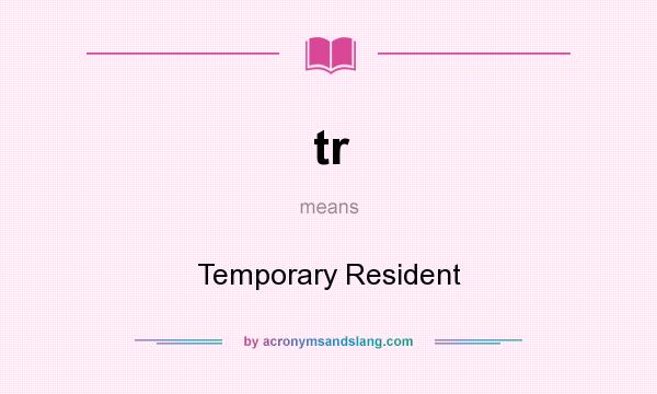 What does tr mean? It stands for Temporary Resident