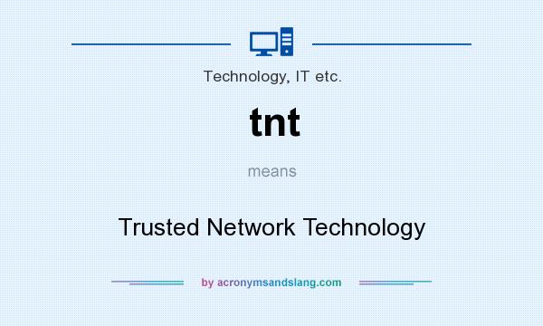 What does tnt mean? It stands for Trusted Network Technology