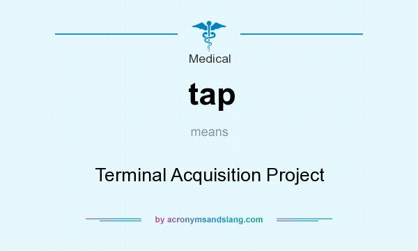 What does tap mean? It stands for Terminal Acquisition Project