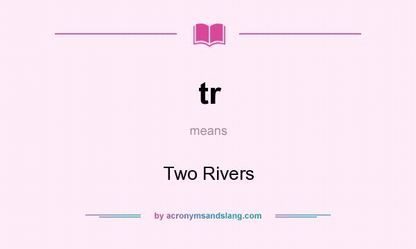 What does tr mean? It stands for Two Rivers