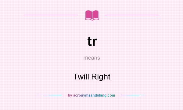 What does tr mean? It stands for Twill Right