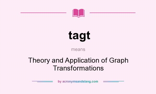 What does tagt mean? It stands for Theory and Application of Graph Transformations