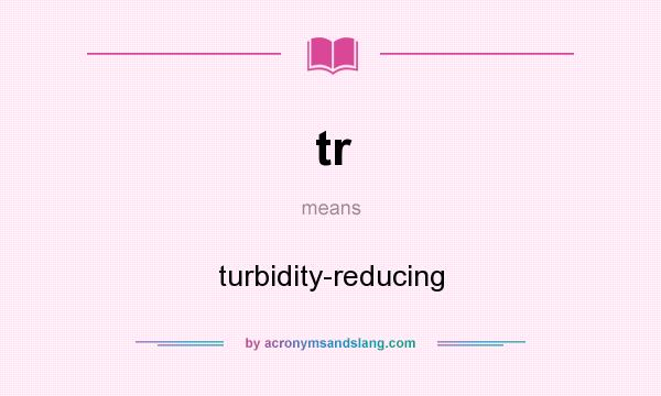 What does tr mean? It stands for turbidity-reducing