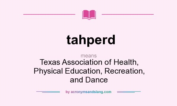 What does tahperd mean? It stands for Texas Association of Health, Physical Education, Recreation, and Dance