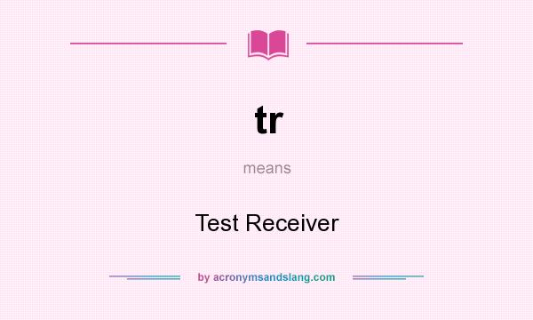 What does tr mean? It stands for Test Receiver