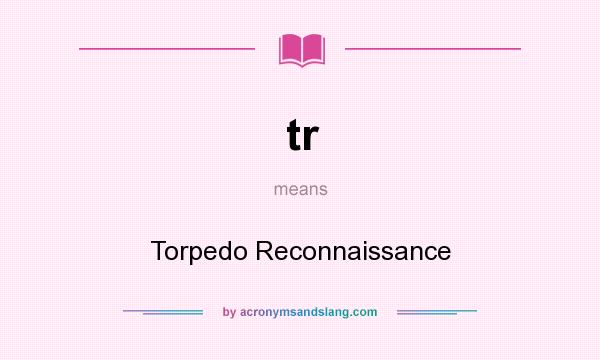 What does tr mean? It stands for Torpedo Reconnaissance