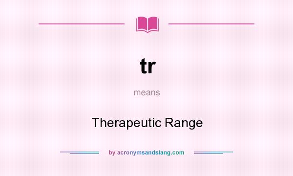 What does tr mean? It stands for Therapeutic Range