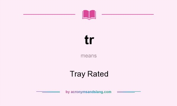 What does tr mean? It stands for Tray Rated